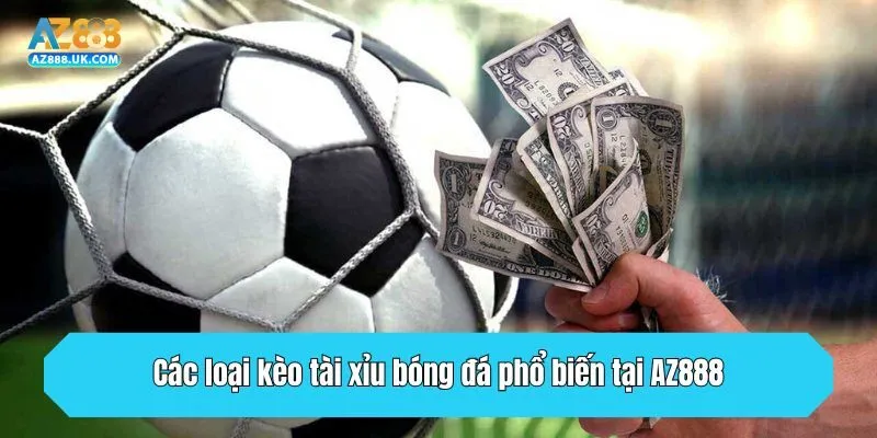 Các loại kèo tài xỉu bóng đá phổ biến tại AZ888