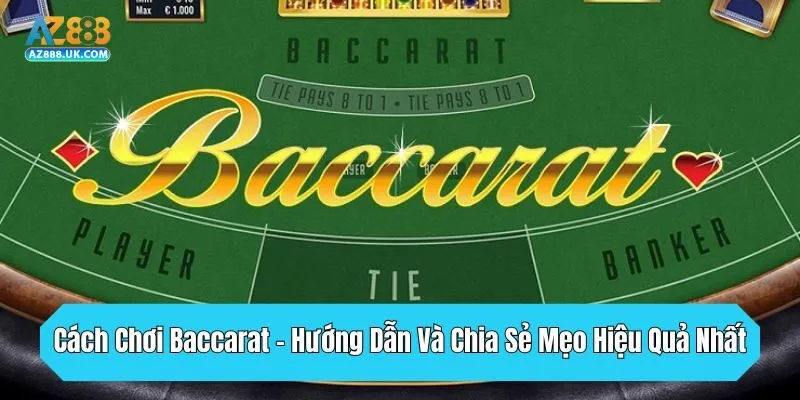 Cách Chơi Baccarat - Hướng Dẫn Và Chia Sẻ Mẹo Hiệu Quả Nhất