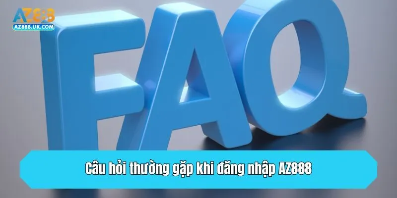 Câu hỏi thường gặp khi đăng nhập AZ888