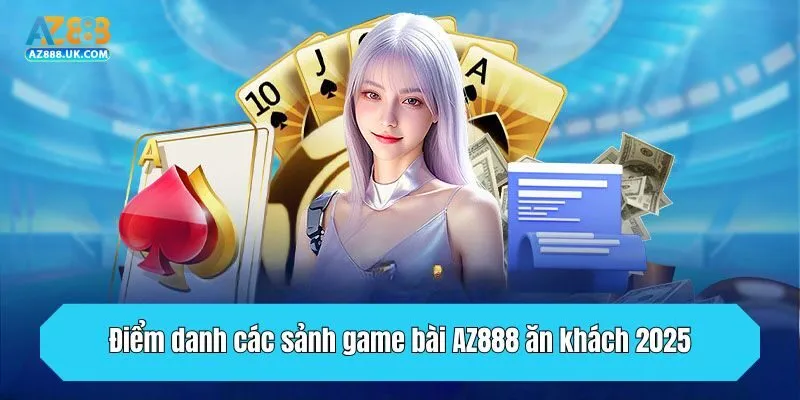 Điểm danh các sảnh game bài AZ888 ăn khách 2025