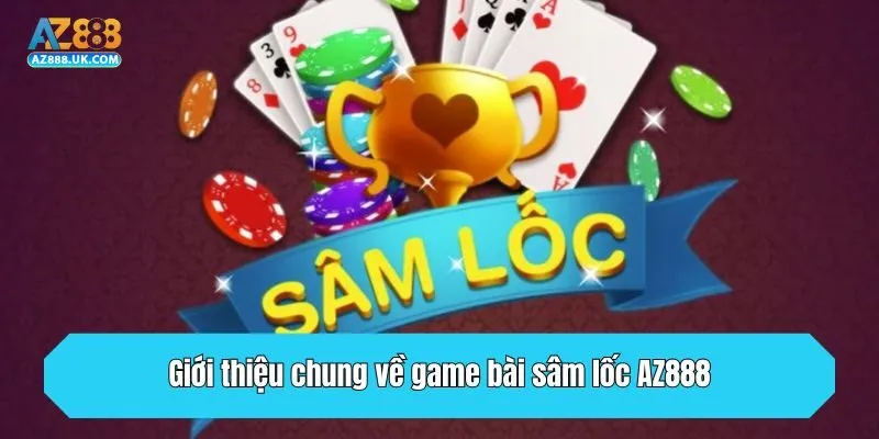 Giới thiệu chung về game bài sâm lốc AZ888