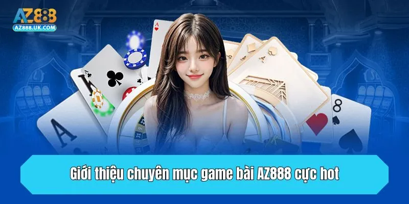Giới thiệu chuyên mục game bài AZ888 cực hot