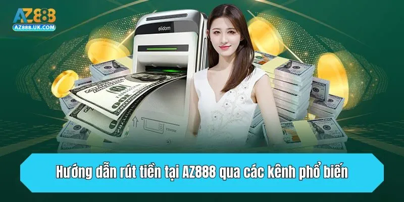 Hướng dẫn rút tiền tại AZ888 qua các kênh phổ biến