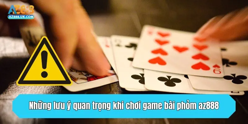 Những lưu ý quan trọng khi chơi game bài phỏm AZ888