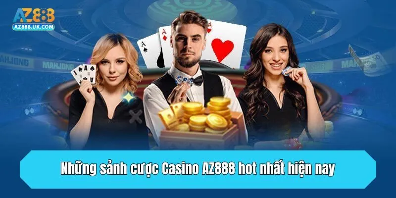 Những sảnh cược Casino AZ888 hot nhất hiện nay