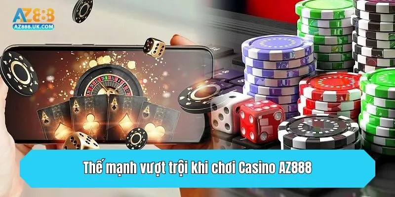 Thế mạnh vượt trội khi chơi Casino AZ888