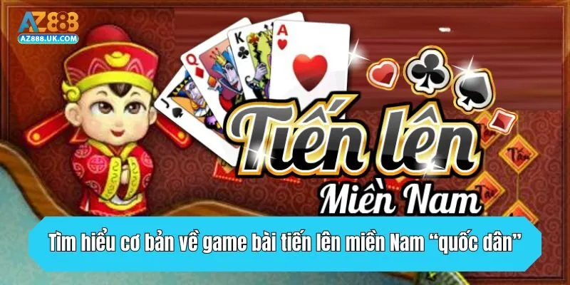 Tìm hiểu cơ bản về game bài tiến lên miền Nam “quốc dân”