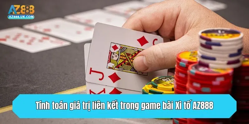 Tính toán giá trị liên kết trong game bài Xì tố AZ888