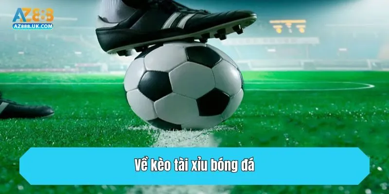Về kèo tài xỉu bóng đá