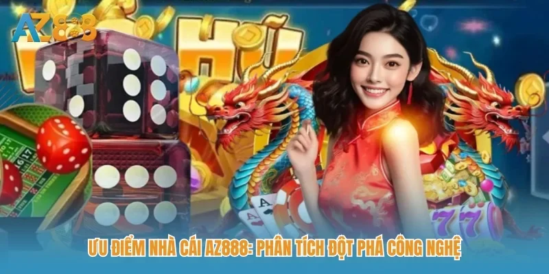Ưu điểm nhà cái AZ888: Phân tích đột phá công nghệ