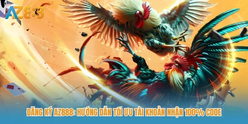 Đăng ký AZ888: Hướng dẫn tối ưu tài khoản nhận 100% Code